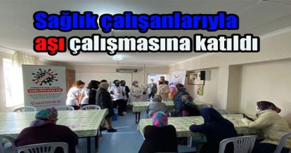 ARZU AYDIN SAĞLIK ÇALINLARI İLE AŞI ÇALIŞMASINA KATILDI