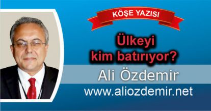 Ülkeyi kim batırıyor? 