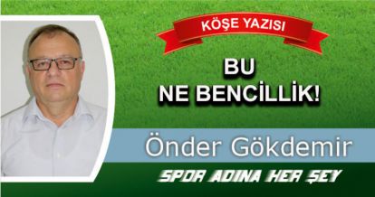 BU NE BENCİLLİK!