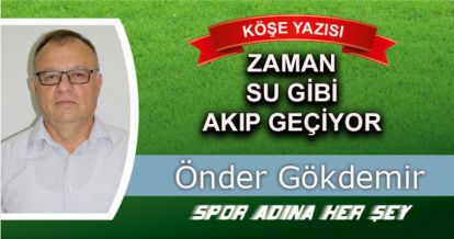 ZAMAN SU GİBİ AKIP GEÇİYOR