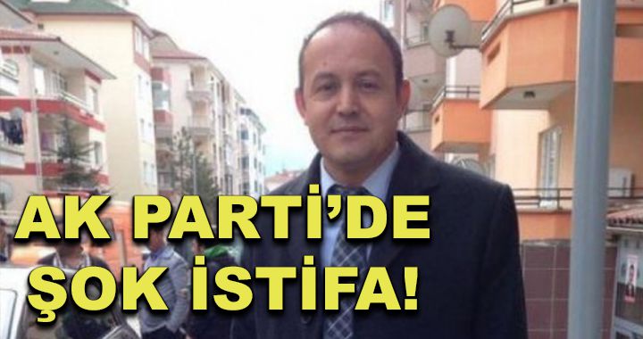 Ak Parti’de şok istifa!