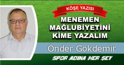MENEMEN MAĞLUBİYETİNİ KİME YAZALIM