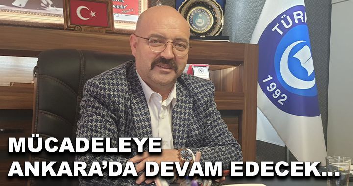 Mücadeleye Ankara’da devam edecek 