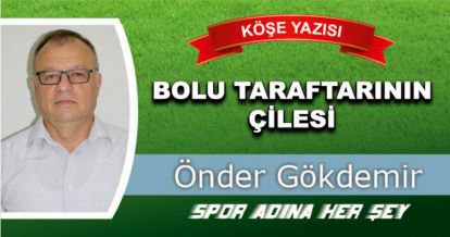 BOLU TARAFTARININ ÇİLESİ