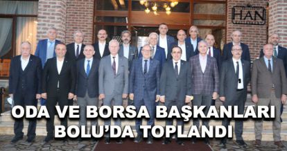 Oda ve Borsa başkanları Bolu'da toplandı