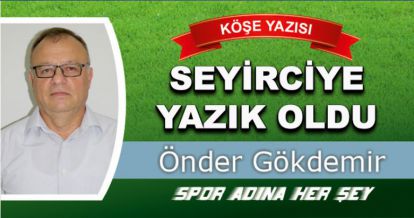 SEYİRCİYE YAZIK OLDU