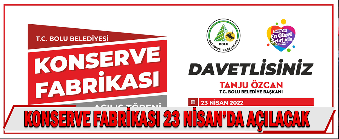 Konserve Fabrikası 23 Nisan’da açılıyor