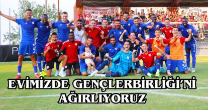 EVİMİZDE GENÇLERBİRLİĞİ'Nİ AĞIRLIYORUZ