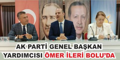 AK PARTİ GENEL BAŞKAN YARDIMCISI ÖMER İLERİ BOLU'DA
