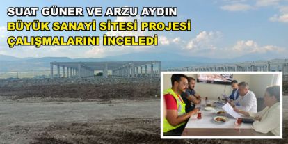 SUAT GÜNER VE ARZU AYDIN BÜYÜK SANAYİ SİTESİ PROJESİ ÇALIŞMALARINI İNCELEDİ