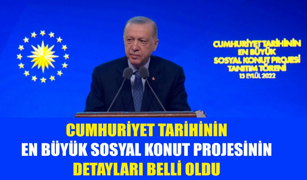 CUMHURİYET TARİHİNİN EN BÜYÜK SOSYAL KONUT PROJESİNİN DETAYLARI BELLİ OLDU