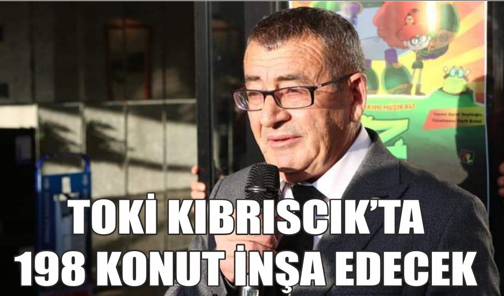 TOKİ KIBRISCIK'TA 198 KONUT İNŞA EDECEK