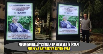 MUDURNU BELEDİYESİ'NDEN HAYIRSEVER İŞ İNSANI SÜREYYA ASTARCI'YA BÜYÜK VEFA