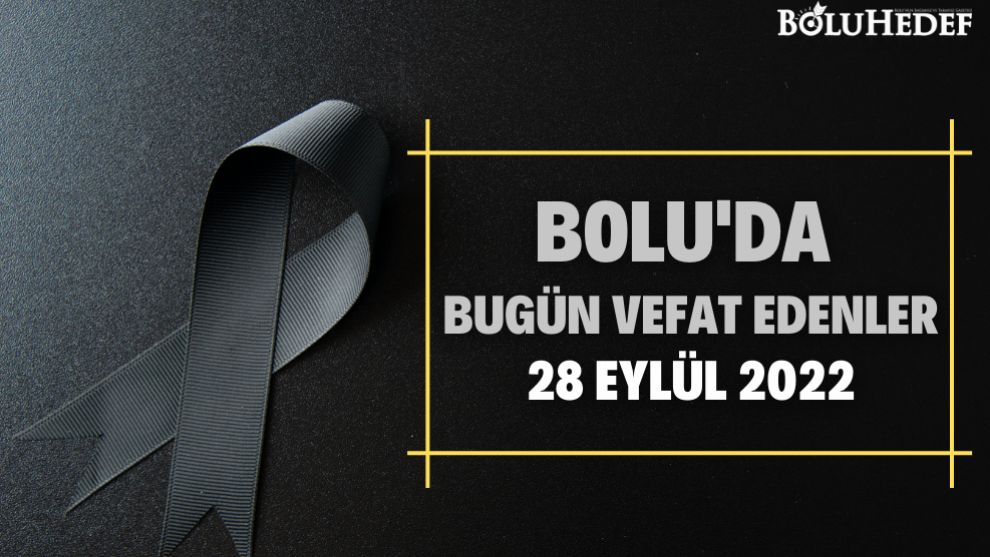 BOLU'DA BUGÜN VEFAT EDENLER 28 EYLÜL 2022