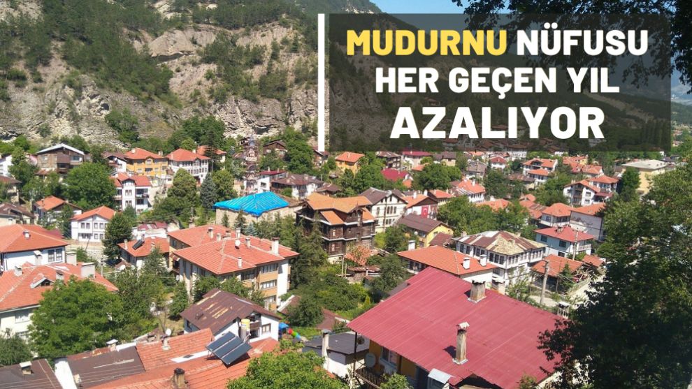 MUDURNU'NUN NÜFUSU HER YIL DAHA DA AZALIYOR