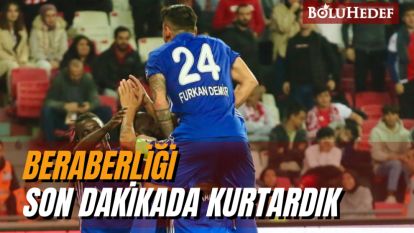 BERABERLİĞİ SON DAKİKADA KURTARDIK