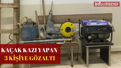 KAÇAK KAZI YAPAN 3 KİŞİYE GÖZALTI