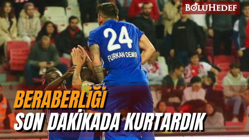 BERABERLİĞİ SON DAKİKADA KURTARDIK
