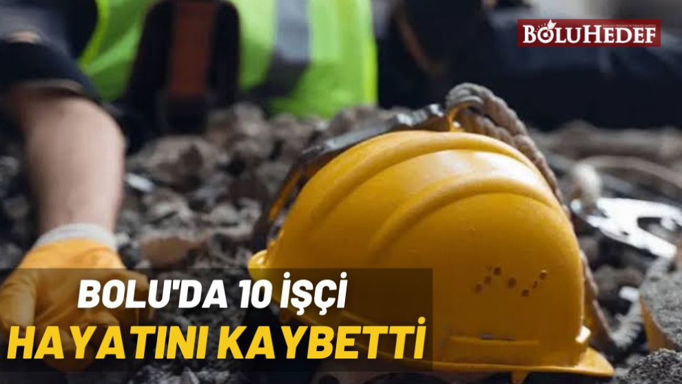 BOLU'DA 10 İŞÇİ HAYATINI KAYBETTİ