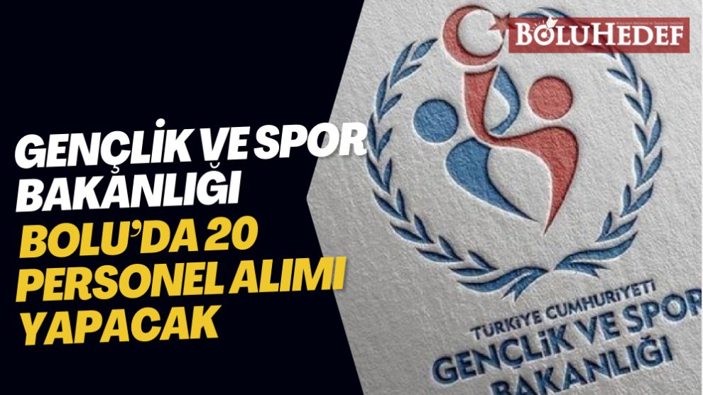 GENÇLİK VE SPOR BAKANLIĞI BOLU’DA 20 PERSONEL ALIMI YAPACAK