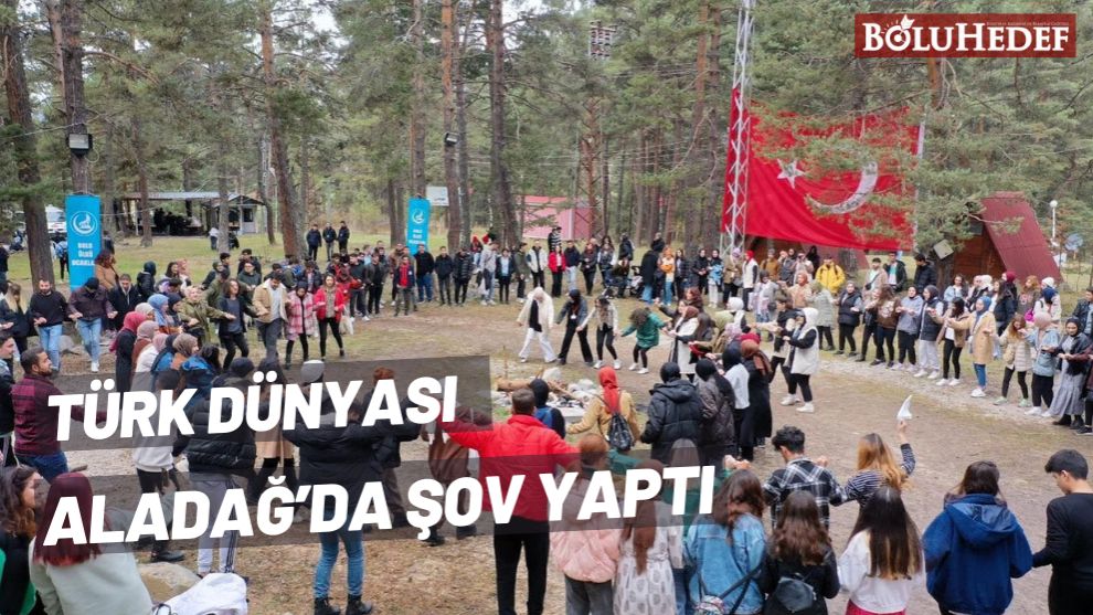 TÜRK DÜNYASI ALADAĞ’DA ŞOV YAPTI
