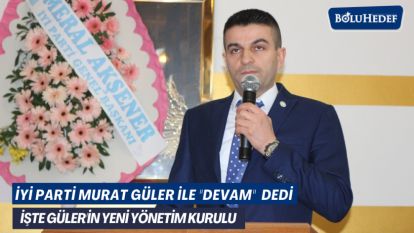 İYİ PARTİ MURAT GÜLER İLE “DEVAM” DEDİ