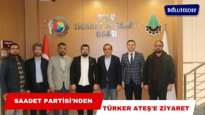 SAADET PARTİSİ'NDEN TÜRKER ATEŞ'E ZİYARET