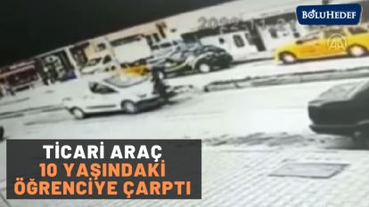 TİCARİ ARAÇ 10 YAŞINDAKİ ÖĞRENCİYE ÇARPTI