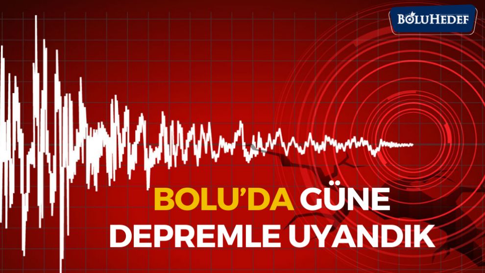 BOLU’DA GÜNE DEPREMLE UYANDIK