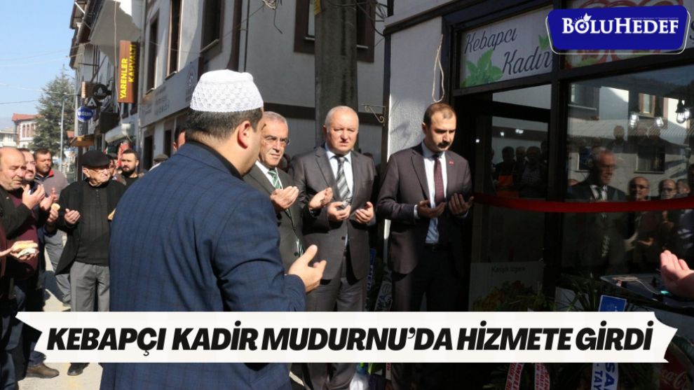 KEBAPÇI KADİR MUDURNU’DA HİZMETE GİRDİ