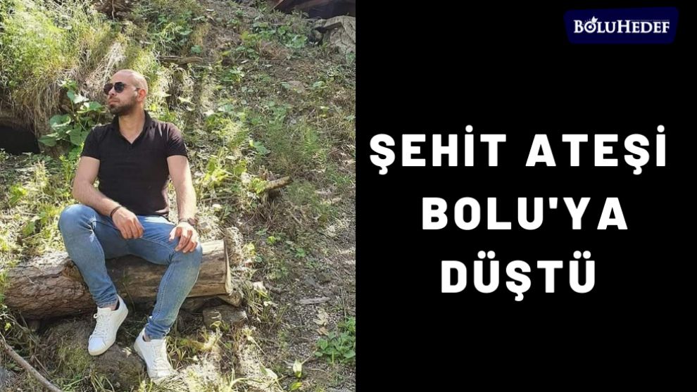 ŞEHİT ATEŞİ BOLU'YA DÜŞTÜ