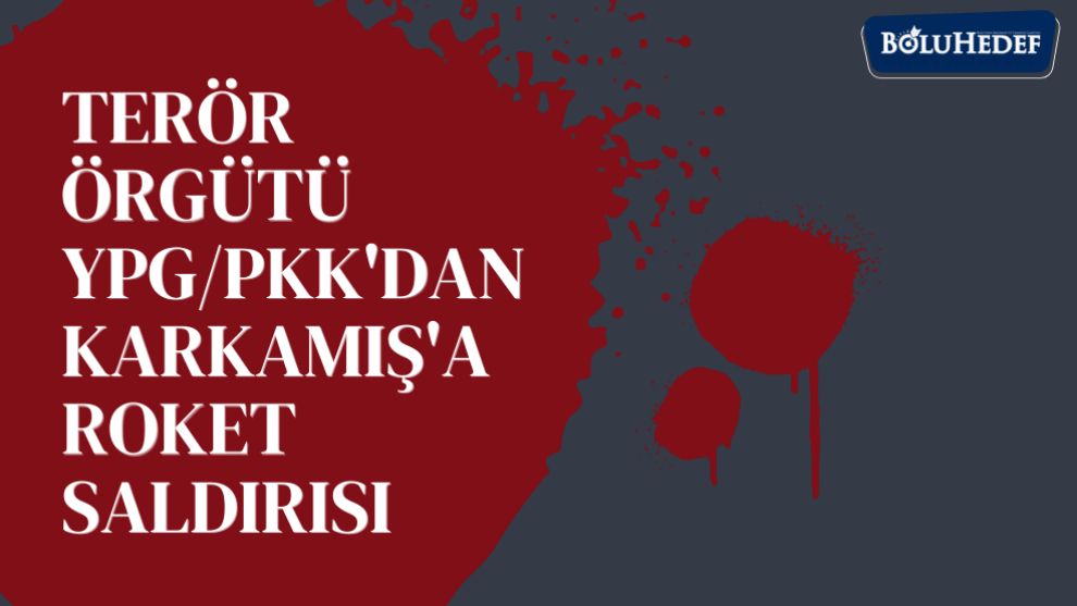 Terör örgütü YPG/PKK'dan Karkamış'a roket saldırısı