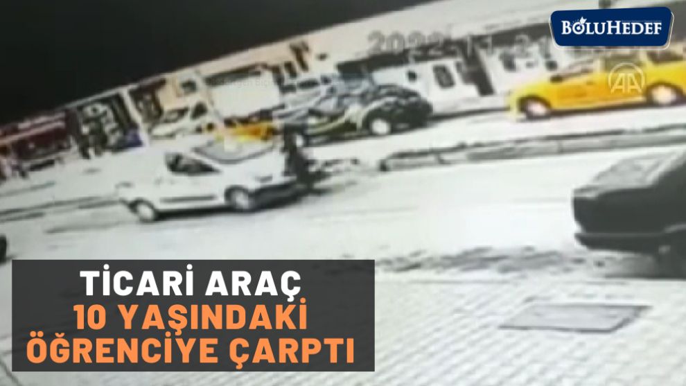 TİCARİ ARAÇ 10 YAŞINDAKİ ÖĞRENCİYE ÇARPTI