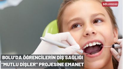 BOLU'DA ÖĞRENCİLERİN DİŞ SAĞLIĞI "MUTLU DİŞLER" PROJESİNE EMANET
