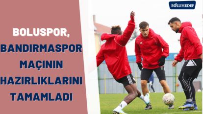 BOLUSPOR, BANDIRMASPOR MAÇININ HAZIRLIKLARINI TAMAMLADI