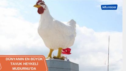 DÜNYANIN EN BÜYÜK TAVUK HEYKELİ MUDURNU'DA