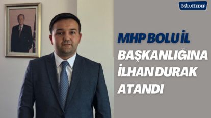 MHP BOLU İL BAŞKANLIĞINA İLHAN DURAK ATANDI