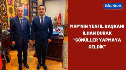 MHP'NİN YENİ İL BAŞKANI İLHAN DURAK “GÖNÜLLER YAPMAYA GELDİK”