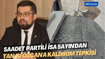 SAADET PARTİLİ İSA SAYIN'DAN TANJU ÖZCAN'A KALDIRIM TEPKİSİ