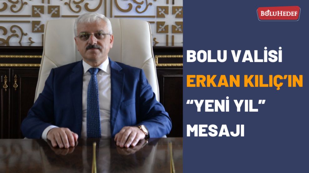 BOLU VALİSİ ERKAN KILIÇ’IN  “YENİ YIL” MESAJI