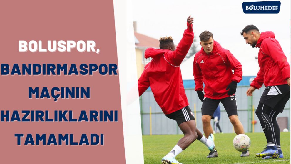 BOLUSPOR, BANDIRMASPOR MAÇININ HAZIRLIKLARINI TAMAMLADI