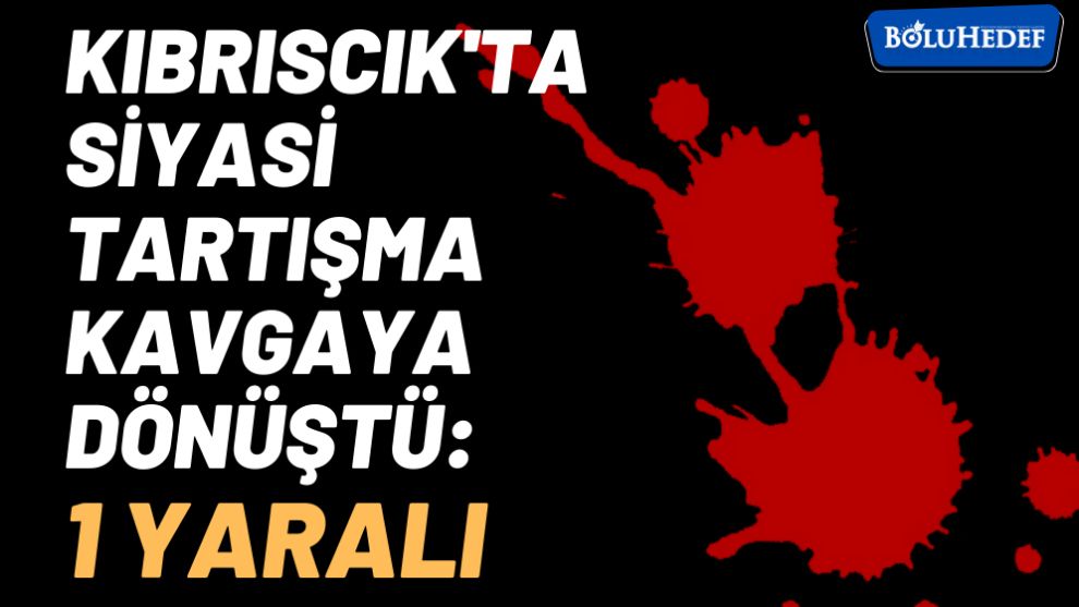 KIBRISCIK'TA SİYASİ TARTIŞMA KAVGAYA DÖNÜŞTÜ: 1 YARALI