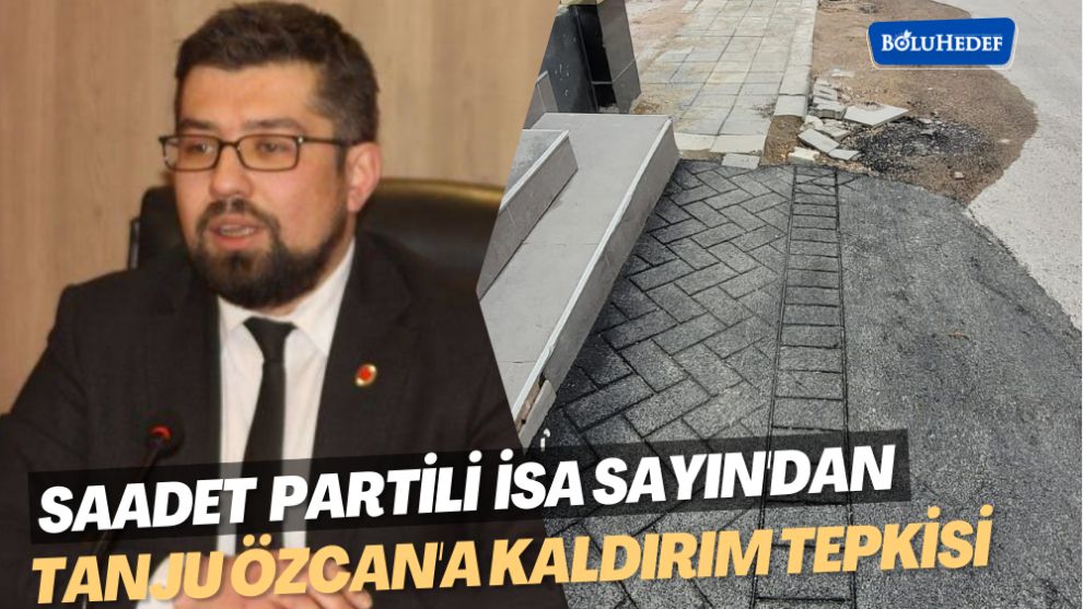 SAADET PARTİLİ İSA SAYIN'DAN TANJU ÖZCAN'A KALDIRIM TEPKİSİ