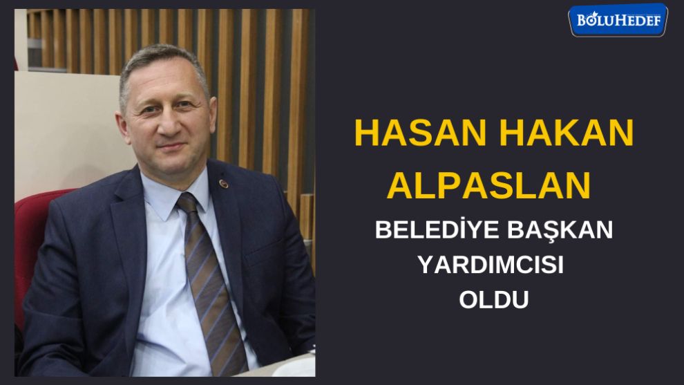 HASAN HAKAN ALPASLAN BELEDİYE BAŞKAN YARDIMCISI OLDU