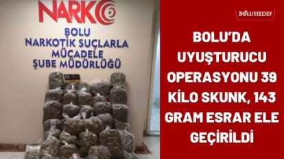 BOLU'DA UYUŞTURUCU OPERASYONU 39 KİLO SKUNK, 143 GRAM ESRAR ELE GEÇİRİLDİ