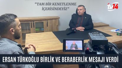 ERSAN TÜRKOĞLU BİRLİK VE BERABERLİK MESAJI VERDİ