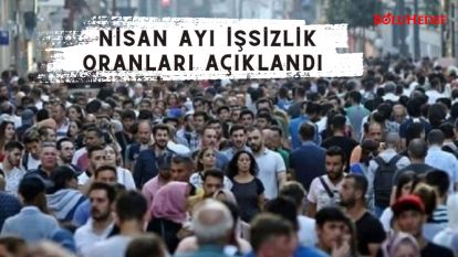 TÜİK NİSAN AYI İŞSİZLİK ORANLARINI AÇIKLADI
