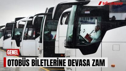 OTOBÜS BİLETLERİNE DEVASA ZAM