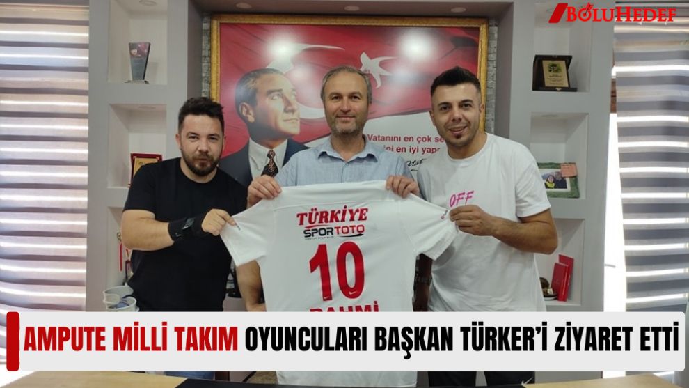 AMPUTE MİLLİ TAKIM OYUNCULARI BAŞKAN TÜRKER’İ ZİYARET ETTİ