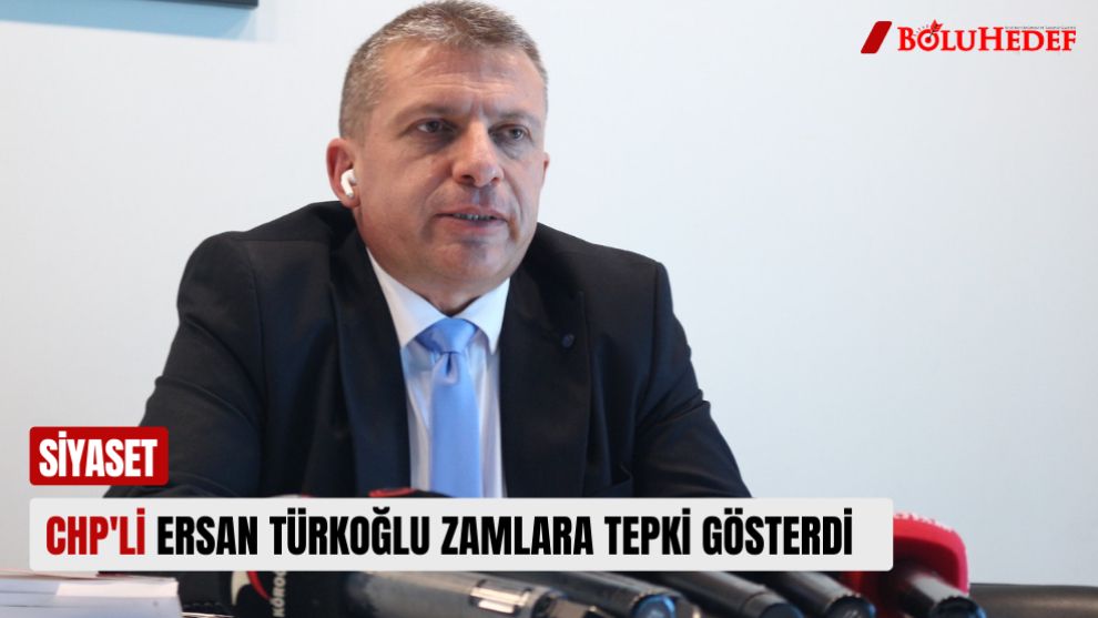 CHP'Lİ ERSAN TÜRKOĞLU ZAMLARA TEPKİ GÖSTERDİ